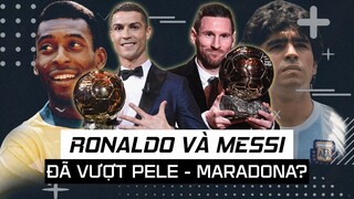 MESSI – RONALDO ĐÃ VƯỢT QUA PELE – MARADONA???