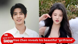 Xiao Zhan reveals his beautiful "girlfriend" who is 9 years younger than him