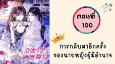 การกลับมาอีกครั้งของนายหญิงผู้มีอำนาจ ตอนที่ 100