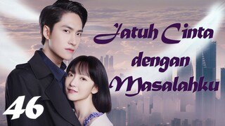 【INDO SUB】Episode 46丨Jatuh Cinta dengan Masalahku丨Fall in Love with My Trouble