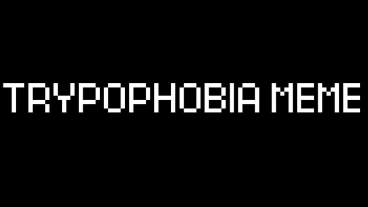 TRYPOPHOBIA