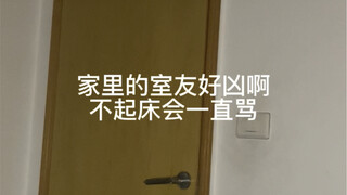 家里的室友好凶呀，不起床的话会一直骂下去