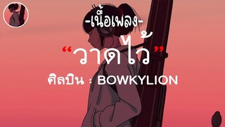 วาดไว้ - BOWLYLION [ เนื้อเพลง ]