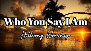 WHO YOU SAY I AM (HILLSONG WORSHIP) LYRIC VIDEO