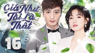 Phim mới 2024 I Giá Như Tôi Là Thật - Tập 16 | Phim Ngôn Tình Trung Quốc thuyết minh