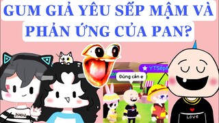 GUM GIẢ YÊU SẾP MẬM PHẢN ỨNG CỦA PAN VÀ TÈO?