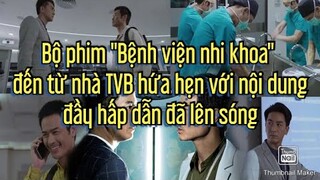 Bộ phim "Bệnh viện nhi khoa"đến từ nhà TVB hứa hẹn với nội dung đầy hấp dẫn đã lên sóng