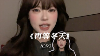 “你出现的那刻时间在变慢”｜cover《再等冬天》h3R3