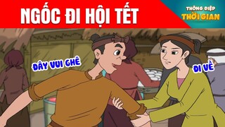 NGỐC ĐI HỘI TẾT - Thông Điệp Thời Gian - Phim Hoạt Hình - Truyện Cổ Tích - Khoảnh Khắc Kỳ Diệu