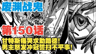 [War Ghosts of the Abandoned Abyss] Episode 150: Gantes cries and asks for help from Luther! The her