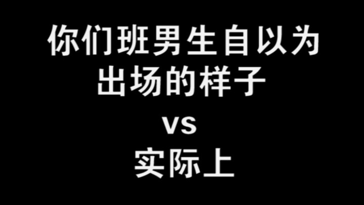 你们班男生自以为出场的样子vs实际上