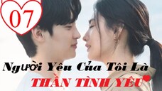 Người Yêu Của Tôi Là Thần Tình Yêu - Tập 07 | Vietsub