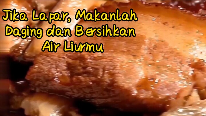 Jika Lapar, Makanlah Daging dan Bersihkan Air Liurmu.