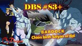 [Dragon Ball Super 83+]. Bardock - Chiến binh vĩ đại của người Saiyan