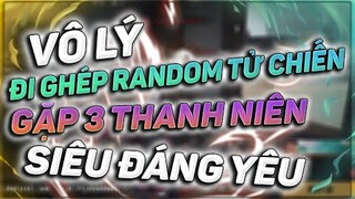 VÔ LÝ ĐI GHÉP RANDOM TỬ CHIẾN GẶP 3 THANH NIÊN SIÊU ĐÁNG YÊU | VÔ LÝ GAMING