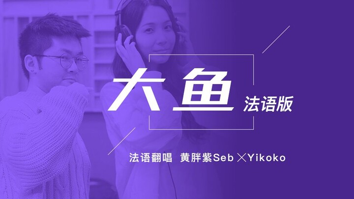 《大鱼》法语版，超3000W播放，周深都听过哦 ！【黄胖紫Seb】【yikoko】