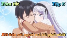 Tóm tắt kết hôn với người mà tôi ghét nhất tập 6