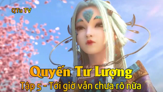 Quyến Tư Lượng Tập 5 - Tới giờ vẫn chưa rõ nữa
