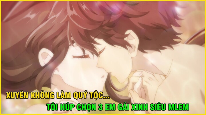 Xuyên Không Làm Quý Tộc, Tôi Húp Chọn 3 Em Gái Xinh Siêu Mlem| Tóm Tắt Anime HayI Dế Mèn Anime