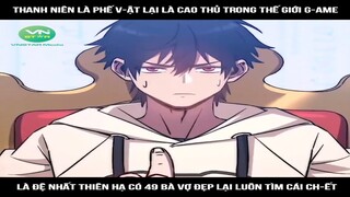 Review Truyện: Thanh niên là phế v-ật lại là cao thủ trong thế giới g-ame, là đệ nhất thiên hạ có 49