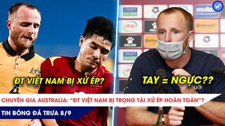 TIN BÓNG ĐÁ TRƯA 8/9: Chuyên gia Australia thừa nhận VN bị XỬ ÉP, Hậu vệ bao biện bóng chạm ngực?