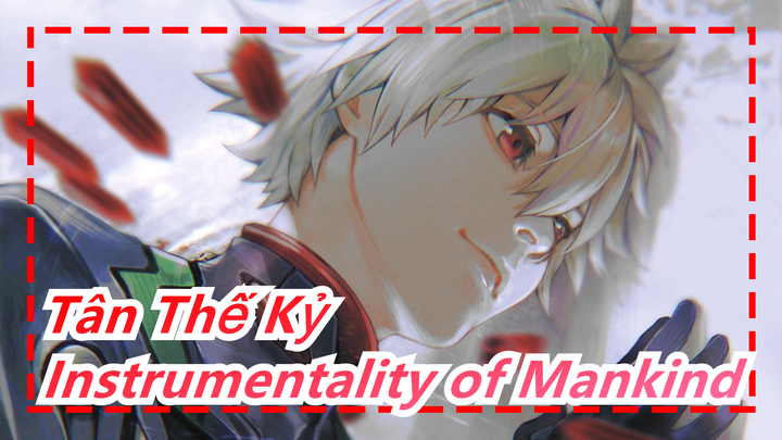[Tân Thế Kỷ] Instrumentality of Mankind - Phương tiện của loài người