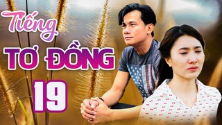 TIẾNG TƠ ĐỒNG - TẬP 19 | NGUYỆT ÁNH, VÕ THÀNH TÂM | PHIM BỘ TÂM LÝ XÃ HỘI VIỆT NAM HAY MỚI NHẤT 2023