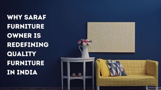 Why Saraf Furniture Owner Is Redefining Quality Furniture in India