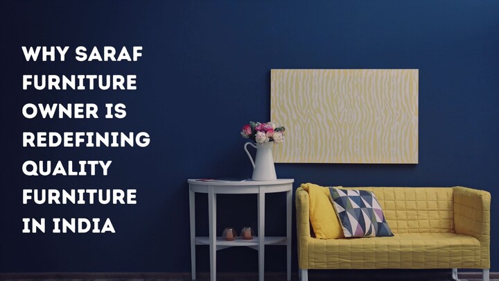 Why Saraf Furniture Owner Is Redefining Quality Furniture in India