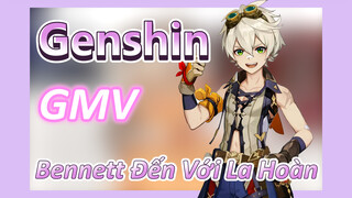 [Genshin, GMV] Chào Mừng Bennett Đến Với La Hoàn