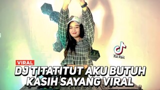 DJ TITATITUT AKU BUTUH KASIH SAYANG VIRAL TIK TOK JEDAG JEDUG FULL BASS TERBARU 2023