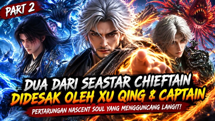 XU QING & CAPTAIN MENGGILA! DUA SEASTAR CHIEFTAIN TUMBANG?! BAI LI TURUN TANGAN! | PART 2
