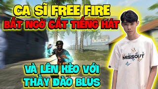 [FreeFire] Ca Sĩ Free Fire Bất Ngờ Cất Tiếng Hát Và Lên Kèo Với Thầy Đào Blus