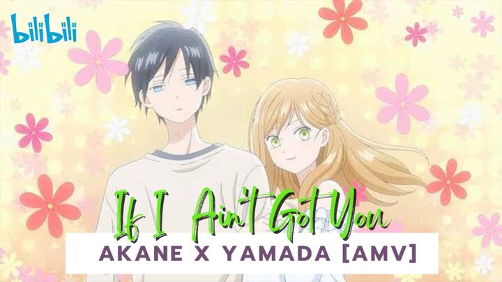 Akane x Yamada [AMV] If I Ain't Got You