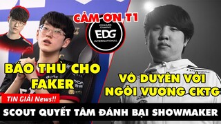 TIN GIẢI 349: SCOUT BÁO THÙ CHO IDOL FAKER | EDG GỬI LỜI CẢM ƠN TẬP THỂ T1 | KẾT THÚC BUỒN CỦA KHAN