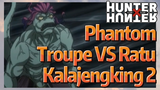 Phantom Troupe VS Ratu Kalajengking 2