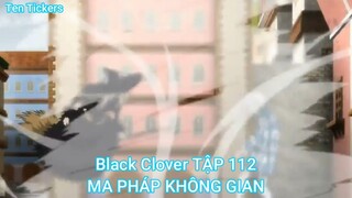 Black Clover TẬP 112-MA PHÁP KHÔNG GIAN