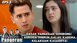 DASAR PANGERAN SOMBONG! AURORA DIBIKIN GALAU KARENA KELAKUAN KASARNYA! - PUTRI UNTUK PANGERAN