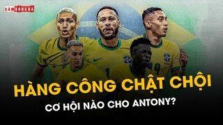 HÀNG CÔNG CHẬT CHỘI của TUYỂN BRAZIL: Antony có cơ hội đá chính?