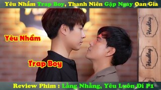 Review Phim Đam Mỹ : Thanh niên yêu Nhầm Trap Boy Vô Tình Gặp Ngay Oan Gia Đời Mình  P1