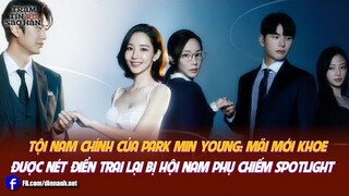 Tội nam chính của Park Min Young: Mãi mới khoe được nét điển trai lại bị hội nam phụ chiếm spotlight