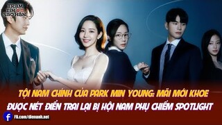 Tội nam chính của Park Min Young: Mãi mới khoe được nét điển trai lại bị hội nam phụ chiếm spotlight