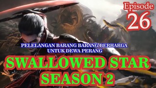 ALUR CERITA SWALLOWED STAR SEASON 2 EPISODE 26