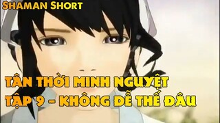 TÂN THỜI MINH NGUYỆT TẬP 9 - KHÔNG DỄ THẾ ĐÂU