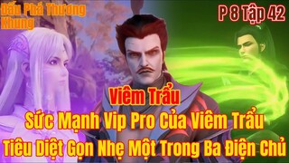 Đấu Phá Thương Khung Phần 8 tập 42| Viêm Trẩu Tiêu Diệt Gọn Nhẹ Một Trong 3 Điện Chủ| 15 Phút Review