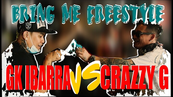 BRING ME FREESTYLE - CRAZZY G VS GK IBARRA