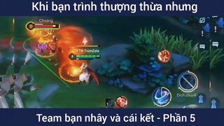 Khi bạn trình thượng thừa nhưng team bạn nhây và cái kết #5