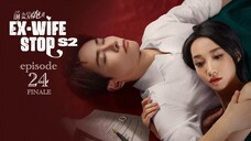 Ex-Wife Stop S2 Episode 24 Eng Sub (2023) -- Finale