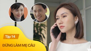 Đừng làm mẹ cáu tập 14 | Mai Anh lập mưu khiến Hạnh trở thành tiểu tam