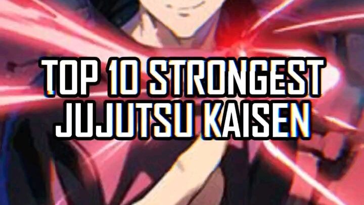 TOP 10 STRONGEST JUJUTSU KAISEN